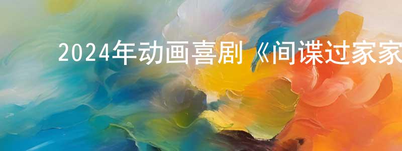 常婉君发布2024年动画喜剧《间谍过家家 代号:白 剧场版》BD国日双语中字迅雷下载_电影天堂
